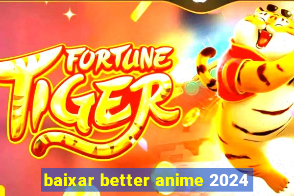 baixar better anime 2024